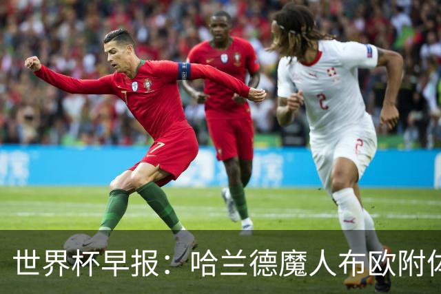 世界杯早报：哈兰德魔人布欧附体！率挪威掀翻五星巴西晋级8强